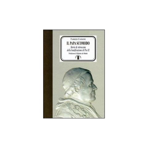 Fabrizio Cannone - Il Papa scomodo. Storia e retroscena della beatificazione di Pio IX - Foto 1