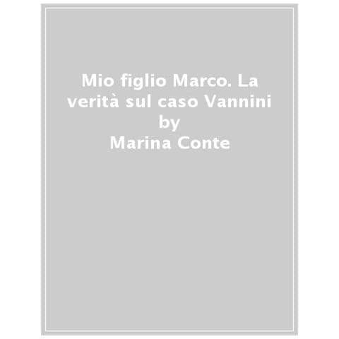 Marina Conte - Mio figlio Marco. La verità sul caso Vannini - Foto 1