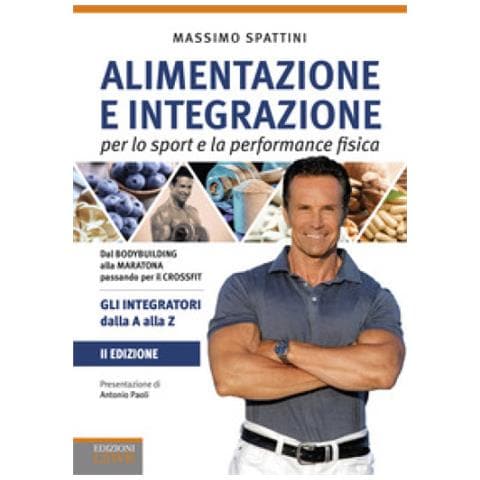 Massimo Spattini - Alimentazione E Integrazione Per Lo Sport E La Performance Fisica. Gli Integratori Dalla A Alla Z - Foto 1