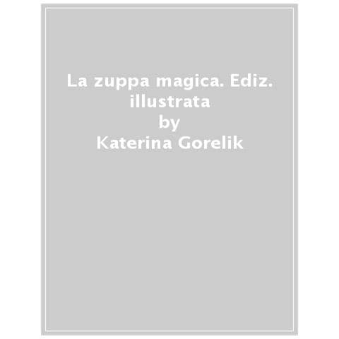 Katerina Gorelik - La Zuppa Magica. Ediz. A Colori - Foto 1