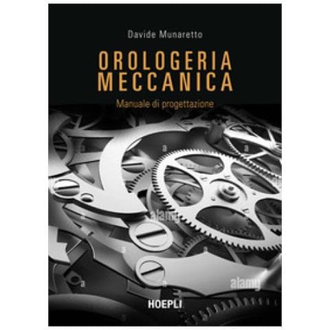 Davide Munaretto - Orologeria Meccanica. Manuale Di Progettazione - Foto 1