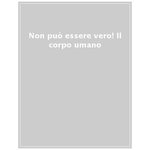 Non Può Essere Vero! Il Corpo Umano - Foto 1