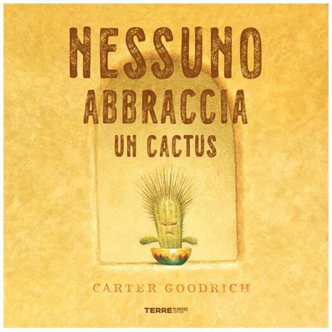 Carter Goodrich - Nessuno Abbraccia Un Cactus. Ediz. A Colori - Foto 2