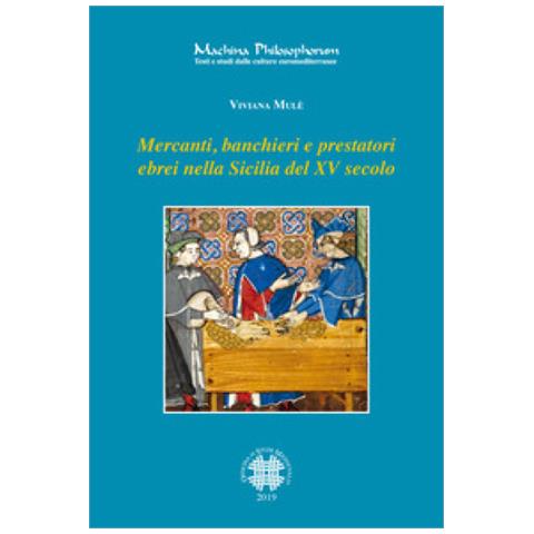 Viviana Mulè - Mercanti, Banchieri E Prestatori Ebrei Nella Sicilia Del Xv Secolo. Profilo, Attività, Relazioni Familiari E Sociali - Foto 1