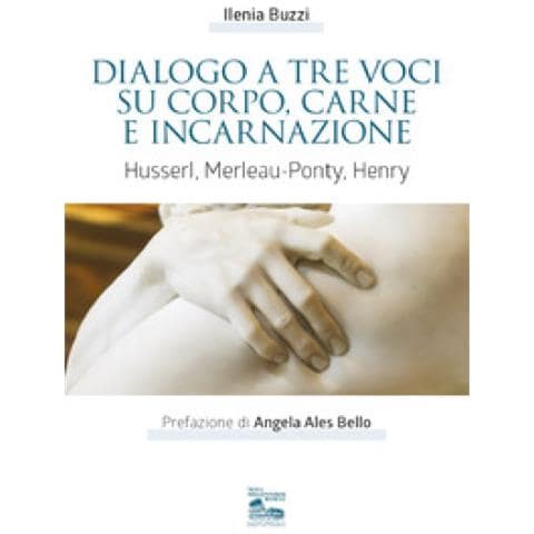 Ilenia Buzzi - Dialogo A Tre Voci Su Corpo, Carne E Incarnazione. Husserl, Merleau-ponty, Henry - Foto 1
