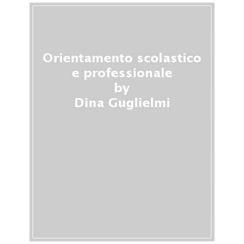 Dina Guglielmi - Orientamento scolastico e professionale. Modelli, metodologie, strumenti - Foto 1