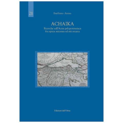 Emiliano Arena - Achaika. Ricerche Sull'acaia Peloponnesiaca Fra Epoca Micenea Ed Età Arcaica. Ediz. Critica - Foto 1