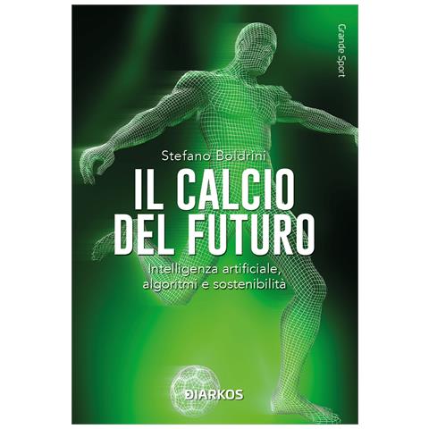 Stefano Boldrini - Il calcio del futuro. Intelligenza artificiale, algoritmi e sostenibilità - Foto 1