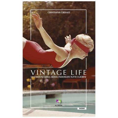 Cristiana Crisafi - Vintage life. Le stagioni della moda indossate tutti i giorni - Foto 1
