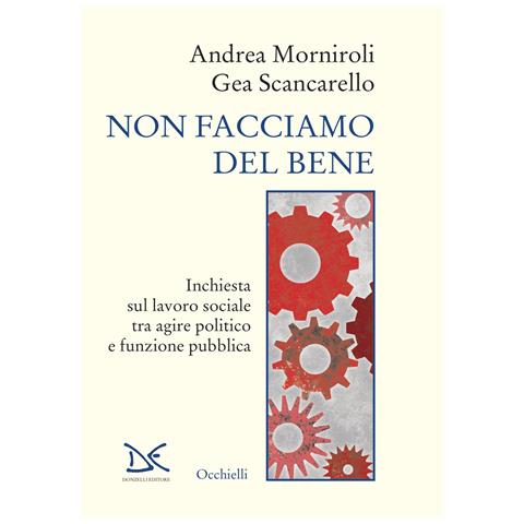 Andrea Morniroli - Non facciamo del bene. Inchiesta sul lavoro sociale tra agire politico e funzione pubblica - Foto 1