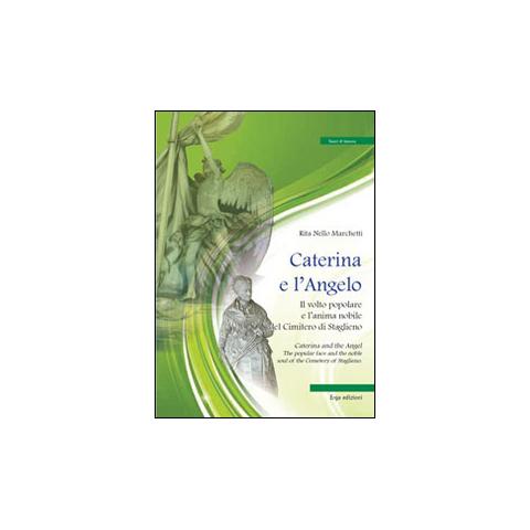 Rita Nello Marchetti - Caterina e l'angelo. Il volto popolare e l'anima nobile del cimitero di Staglieno - Foto 1