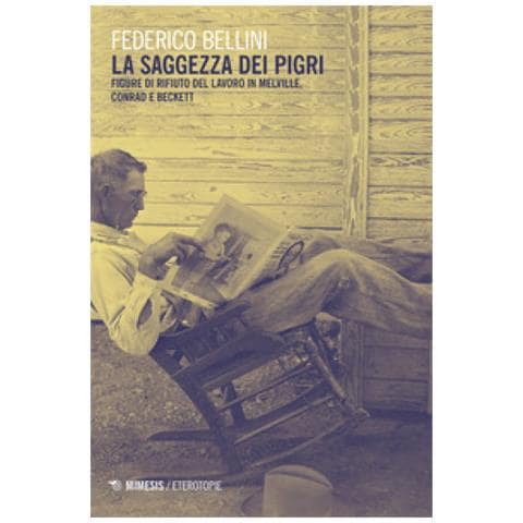 Federico Bellini - La saggezza dei pigri. Figure di rifiuto del lavoro in Melville, Conrad e Beckett - Foto 1