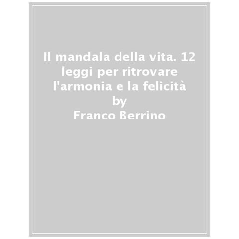 Franco Berrino - Il mandala della vita. 12 leggi per ritrovare l'armonia e la felicità - Foto 1