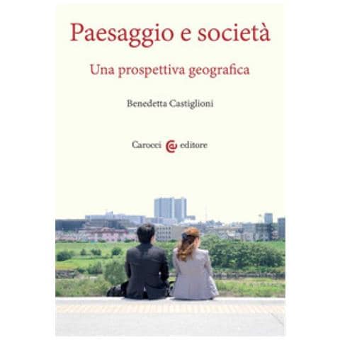 Benedetta Castiglioni - Paesaggio E Società. Una Prospettiva Geografica - Foto 1