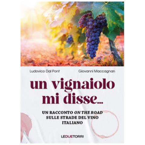 Ludovico Dal Pont - Un vignaiolo mi disse.... un racconto on the road sulle strade del vino italiano - Foto 1