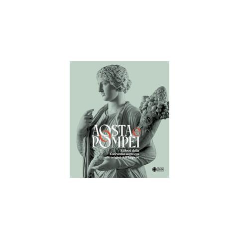 Cristiano Benedetto De Vita - Aosta e Pompei. Riflessi della Concordia augustea alle origini dell’impero. Ediz. italiana e francese - Foto 1