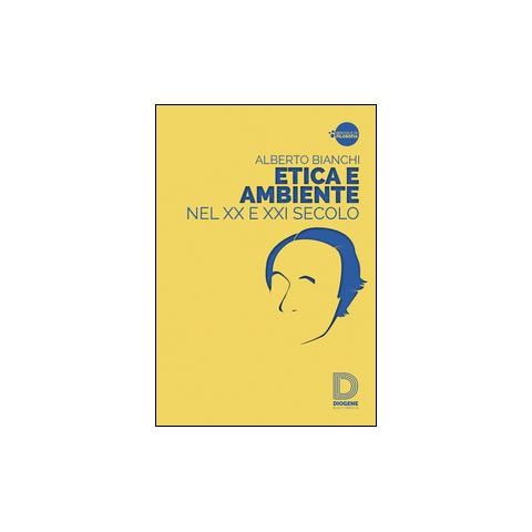 Alberto Bianchi - Etica e ambiente nel XX e XXI secolo - Foto 1