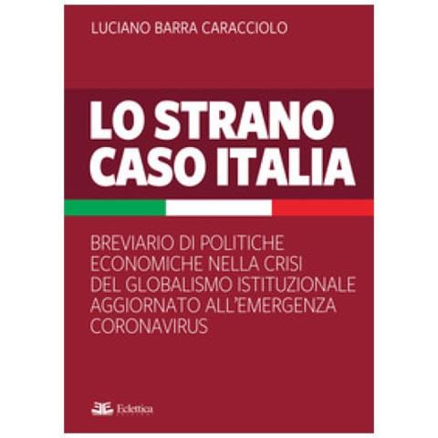 Luciano Barra Caracciolo - Lo Strano Caso Italia. Breviario Di Politiche Economiche Nella Crisi Del Globalismo Istituzionale Aggiornato All'emergenza Del Coronavirus - Foto 1