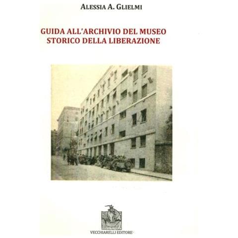 Alessia A. Glielmi - Guida all'archivio del Museo storico della Liberazione - Foto 1