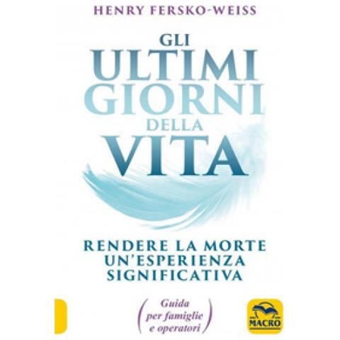 Henry Fersko-Weiss - Gli ultimi giorni della vita. Rendere la morte un'esperienza significativa. Guida per famiglie e operatori - Foto 1