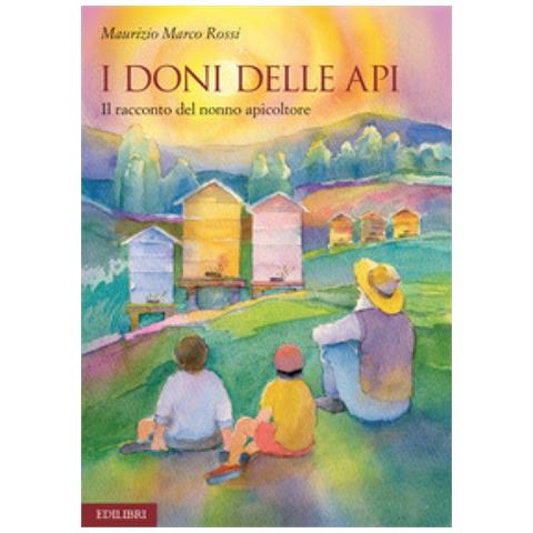Maurizio Marco Rossi - I Doni Delle Api. Il Racconto Del Nonno Apicoltore. Ediz. Illustrata - Foto 1