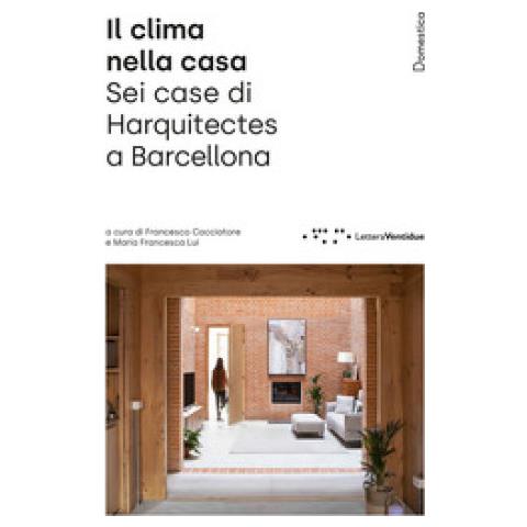 Francesco Cacciatore - Il clima nella casa. Sei case di Harquitects a Barcellona. Ediz. illustrata - Foto 1