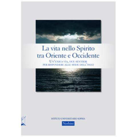 Alessandro Clemenzia - La vita nello Spirito tra Oriente e Occidente. Un'unica via, due sentieri per rispondere alle sfide dell'oggi - Foto 1