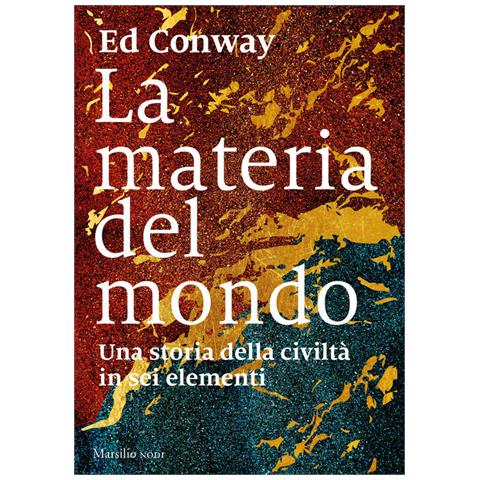 Ed Conway - La Materia Del Mondo. Una Storia Della Civiltà In Sei Elementi - Foto 2