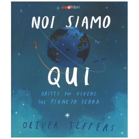 Oliver Jeffers - Noi Siamo Qui. Dritte Per Vivere Sul Pianeta Terra. Ediz. A Colori - Foto 3