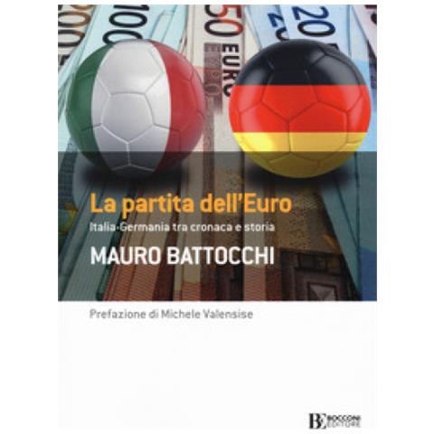 Mauro Battocchi - La Partita Dell'euro: Italia-germania Tra Cronaca E Storia - Foto 1