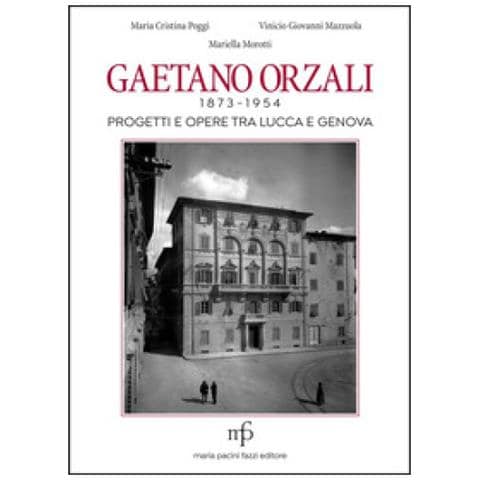 Maria Cristina Poggi - Gaetano Orzali 1873-1954. Progetti e opere tra Lucca e Genova - Foto 1
