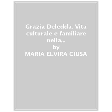 Maria Elvira Ciusa - Grazia Deledda. Vita Culturale E Familiare Nella Roma Nel Primo Novecento - Foto 1