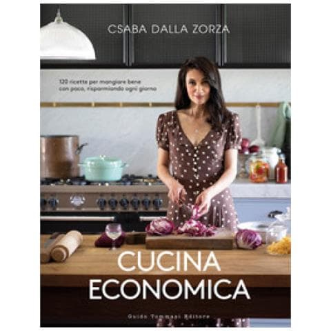 Csaba Dalla Zorza - Cucina Economica. 120 Ricette Per Mangiare Bene Con Poco, Risparmiando Ogni Giorno - Foto 1