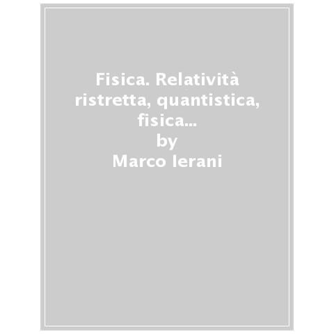 Marco Ierani, Giorgio De Pascalis - Fisica. Relatività Ristretta, Quantistica, Fisica Nucleare. Compendio Per L'esame Universitario. Per Le Scuole Superiori - Foto 1