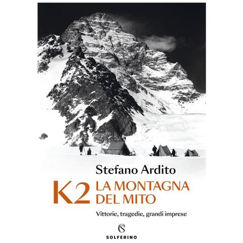 Stefano Ardito - K2 la montagna del mito. Vittorie, tragedie, grandi imprese - Foto 1