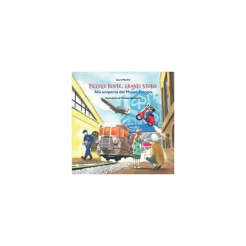 Laura Martini - Piccole ruote, grandi storie. Alla scoperta del Museo Piaggio - Foto 1