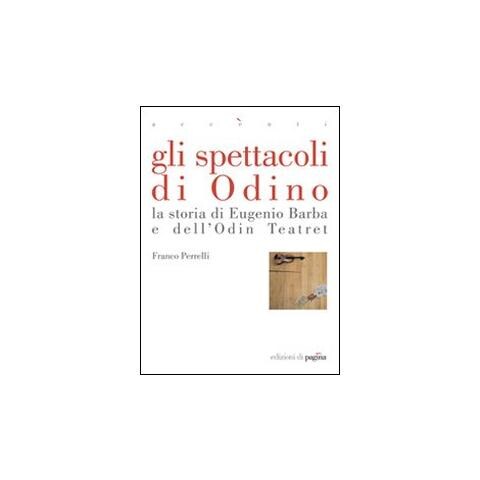 Franco Perrelli - Gli spettacoli di Odino. La storia di Eugenio Barba e dell'Odin Teatret - Foto 1