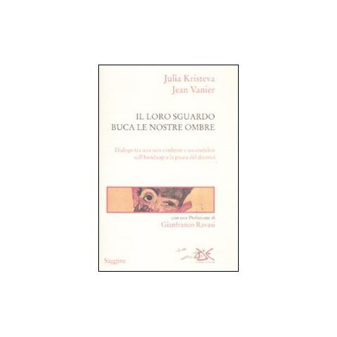 Julia Kristeva - Il loro sguardo buca le nostre ombre. Dialogo tra un non credente e un credente sull'handicap e la paura del diverso - Foto 2