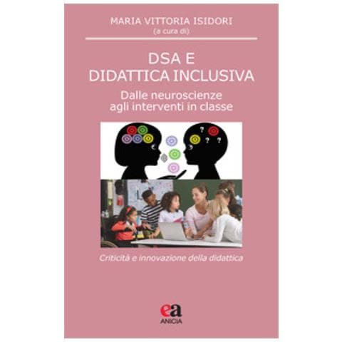 Maria Vittoria Isidori - DSA e didattica inclusiva. Dalle neuroscienze agli interventi in classe. Criticità e innovazione della didattica - Foto 1