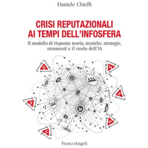 Daniele Chieffi - Crisi Reputazionali Ai Tempi Dell'infosfera. Il Modello Di Risposta: Teoria, Tecniche, Strategie, Strumenti E Il Ruolo Dell'ia - Foto 1