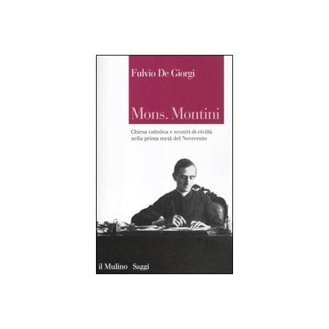 Fulvio De Giorgi - Mons. Montini. Chiesa cattolica e scontri di civiltà nella prima metà del Novecento - Foto 1