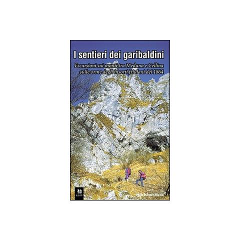 Giorgio Madinelli - I sentieri dei garibaldini. Escursioni tra i monti tra Meduna e Cellina sulle orme degli insorti friulani del 1864 - Foto 1