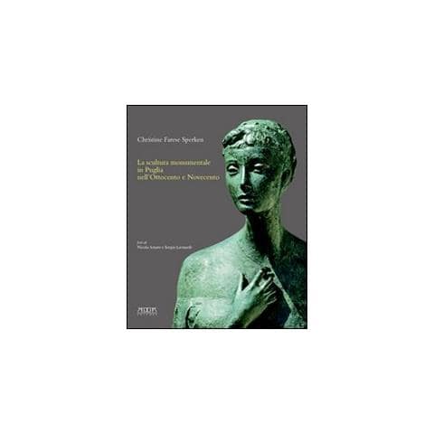 Christine Farese Sperken - La scultura monumentale in Puglia nell'Ottocento e Novecento. Ediz. illustrata - Foto 1