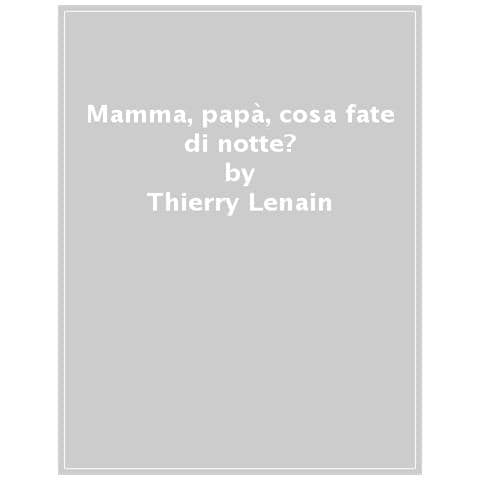Thierry Lenain - Mamma, Papà, Cosa Fate Di Notte? Ediz. A Colori - Foto 1