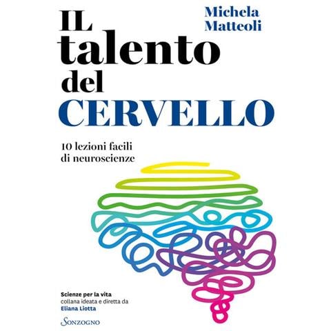 Michela Matteoli - Il Talento Del Cervello. 10 Lezioni Facili Di Neuroscienze - Foto 2