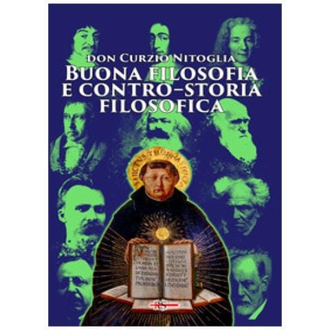 Curzio Nitoglia - Buona Filosofia E Contro-storia Filosofica. Dall'antichità Pagana Ad Oggi - Foto 1