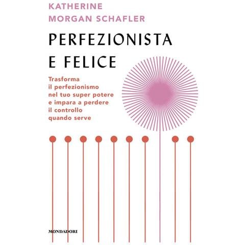Katherine Morgan Schafler - Perfezionista e felice. Trasforma il perfezionismo nel tuo super potere e impara a perdere il controllo quando serve - Foto 1
