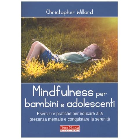 Christopher Willard - Mindfulness per bambini e adolescenti. Esercizi e pratiche per educare alla presenza mentale e conquistare la serenità - Foto 1