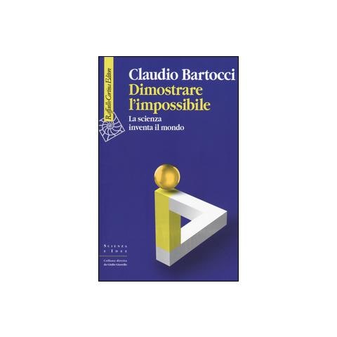 Claudio Bartocci - Dimostrare l'impossibile. La scienza inventa il mondo - Foto 1