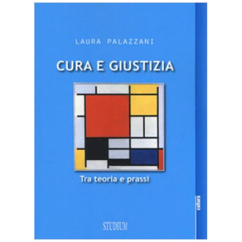 Laura Palazzani - Cura e giustizia. Tra teoria e prassi - Foto 1